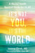 It's Not You, It's the World: A Mental Health Survival Guide for Us All by Joanna Cheek