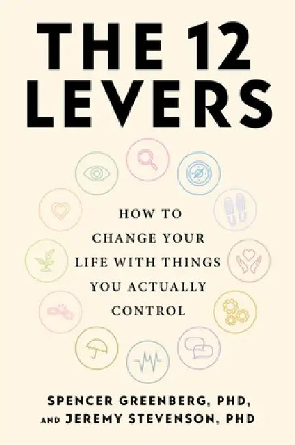 The 12 Levers: The Complete Psychological Toolkit for Improving Your Life by Spencer Greenberg, Jeremy Stevenson