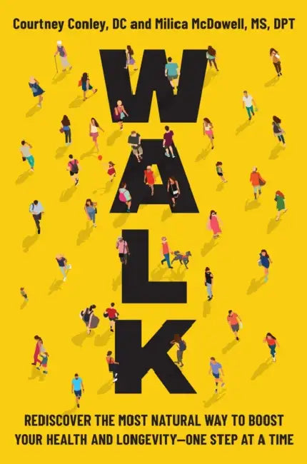 Walk: Rediscover the Most Natural Way to Boost Your Health and Longevity--One Step at a Time by Courtney Conley, Milica McDowell