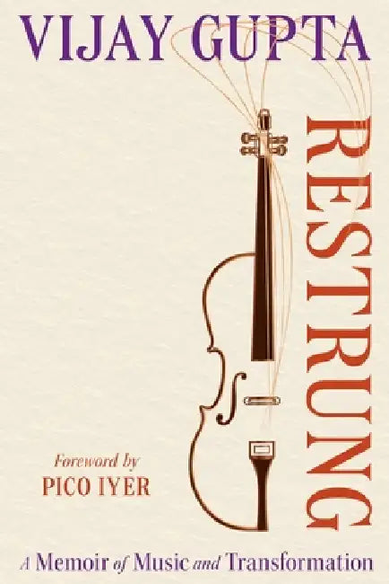 Restrung: A Memoir of Music and Transformation by Vijay Gupta, Pico Iyer