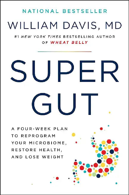 Super Gut: A Four-Week Plan to Reprogram Your Microbiome, Restore Health, and Lose Weight by William Davis