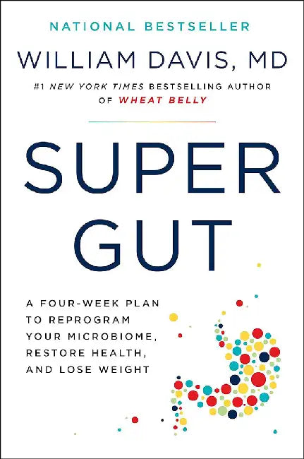 Super Gut: Reprogram Your Microbiome to Restore Health, Lose Weight, and Turn Back the Clock by William Davis