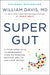 Super Gut: Reprogram Your Microbiome to Restore Health, Lose Weight, and Turn Back the Clock by William Davis