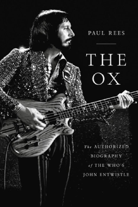 The Ox: The Authorized Biography of the Who's John Entwistle by Paul Rees