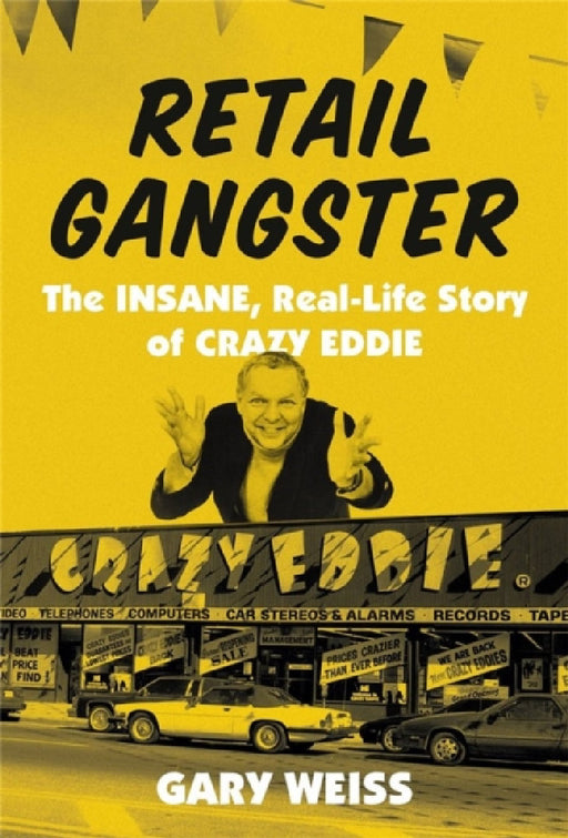 Retail Gangster: The Insane, Real-Life Story of Crazy Eddie by Gary Weiss