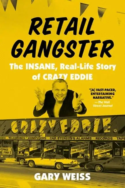 Retail Gangster: The Insane, Real-Life Story of Crazy Eddie by Gary Weiss