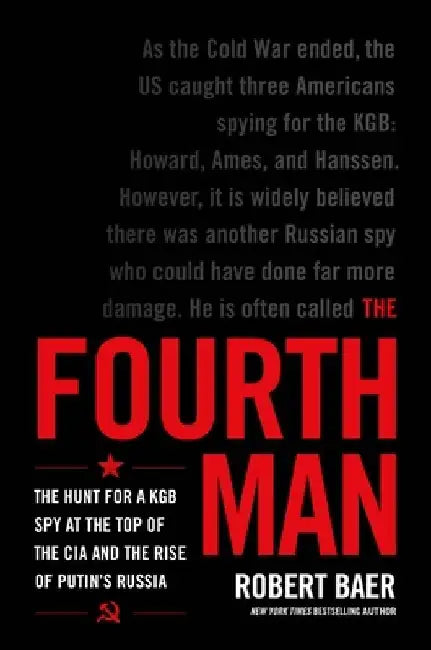 The Fourth Man: The Hunt for a KGB Spy at the Top of the CIA and the Rise of Putin's Russia by Robert Baer