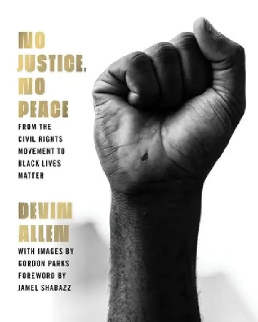 No Justice, No Peace: From the Civil Rights Movement to Black Lives Matter by Devin Allen