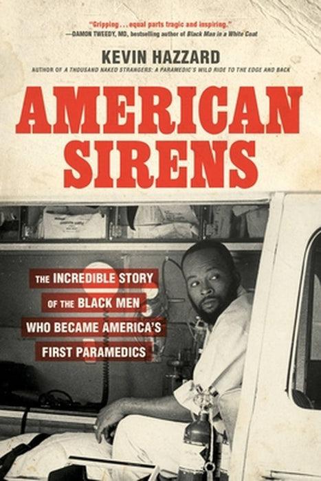American Sirens: The Incredible Story of the Black Men Who Became America's First Paramedics by Kevin Hazzard