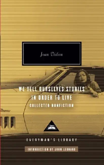We Tell Ourselves Stories in Order to Live: Collected Nonfiction; Introduction by John Leonard by Joan Didion