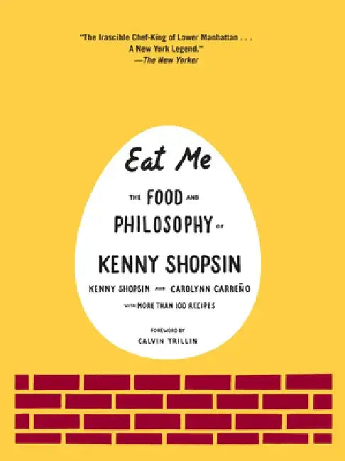 Eat Me: The Food and Philosophy of Kenny Shopsin: A Cookbook by Kenny Shopsin