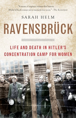 Ravensbruck: Life and Death in Hitler's Concentration Camp for Women by Sarah Helm