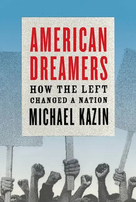 American Dreamers: How the Left Changed a Nation by Michael Kazin