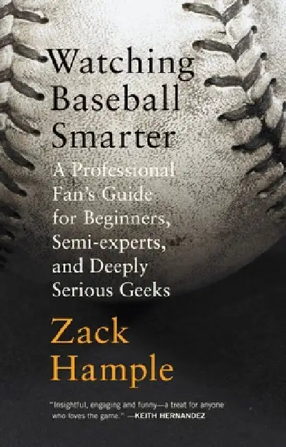 Watching Baseball Smarter: A Professional Fan's Guide for Beginners, Semi-Experts, and Deeply Serious Geeks by Zack Hample