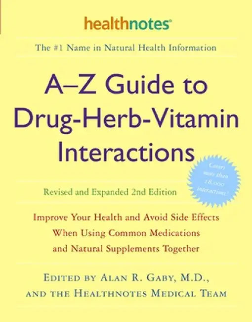 A-Z Guide to Drug-Herb-Vitamin Interactions: Improve Your Health and Avoid Side Effects When Using Common Medications and Natural Supplements Together by Alan R. Gaby