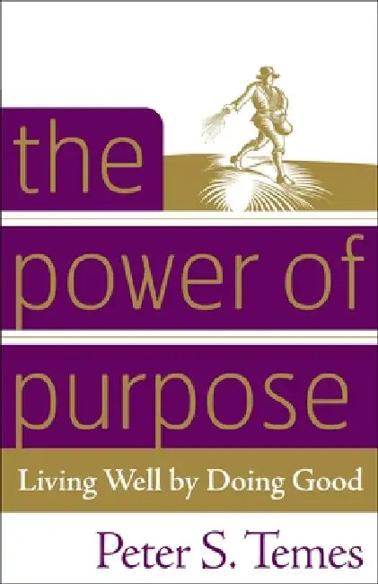 The Power of Purpose: Living Well by Doing Good by Peter S. Temes