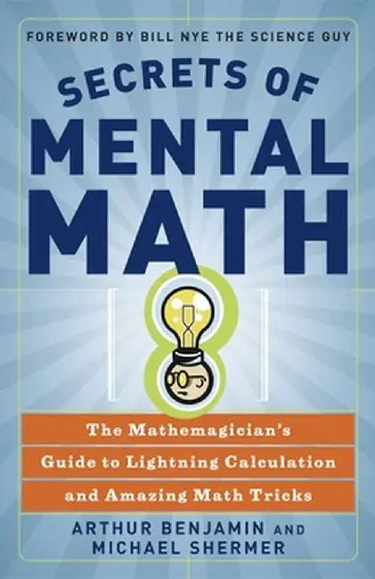 Secrets of Mental Math: The Mathemagician's Guide to Lightning Calculation and Amazing Math Tricks by Arthur Benjamin