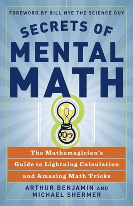 Secrets of Mental Math: The Mathemagician's Guide to Lightning Calculation and Amazing Math Tricks by Arthur Benjamin