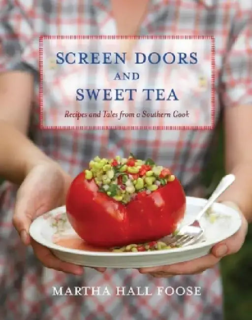Screen Doors and Sweet Tea: Recipes and Tales from a Southern Cook: A Cookbook by Martha Hall Foose