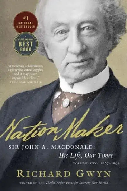 Nation Maker: Sir John A. MacDonald: His Life, Our Times, Volume 2: 1867-1891 by Richard Gwyn