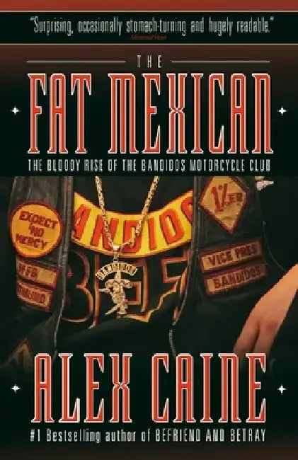 The Fat Mexican: The Bloody Rise of the Bandidos Motorcycle Club by Alex Caine