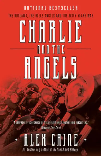 Charlie and the Angels: The Outlaws, the Hells Angels and the Sixty Years War by Alex Caine