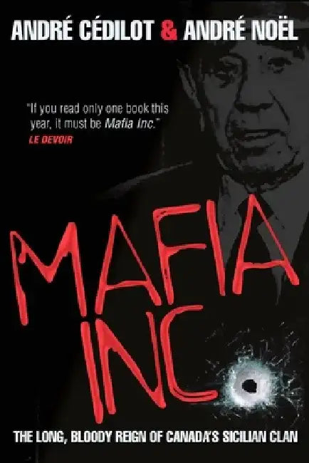 Mafia Inc.: The Long, Bloody Reign of Canada's Sicilian Clan by Andre Cedilot