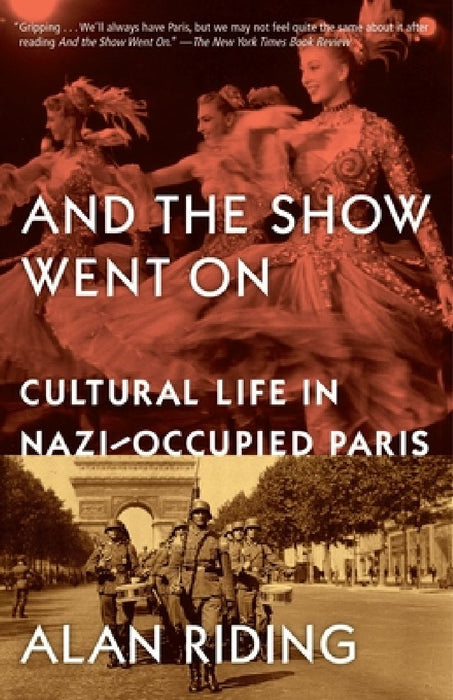 And the Show Went On: Cultural Life in Nazi-Occupied Paris by Alan Riding