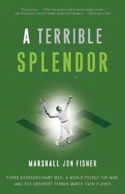 A Terrible Splendor: Three Extraordinary Men, a World Poised for War, and the Greatest Tennis Match Ever Played by Marshall Jon Fisher