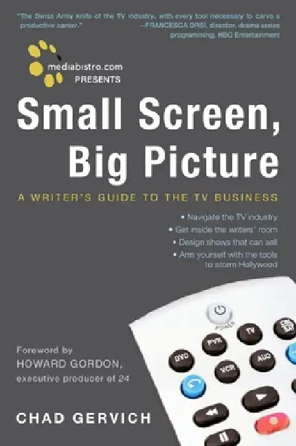 Mediabistro.com Presents Small Screen, Big Picture: A Writer's Guide to the TV Business by Chad Gervich