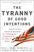 The Tyranny of Good Intentions: How Prosecutors and Law Enforcement Are Trampling the Constitution in the Name of Justice by Paul Craig Roberts