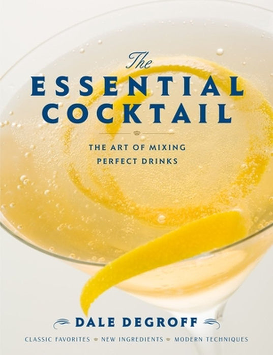 The Essential Cocktail: The Art of Mixing Perfect Drinks by Dale DeGroff