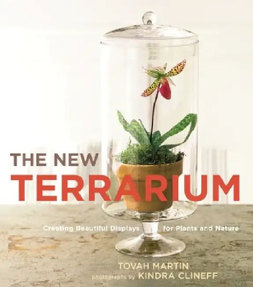 The New Terrarium: Creating Beautiful Displays for Plants and Nature by Tovah Martin