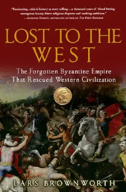 Lost to the West: The Forgotten Byzantine Empire That Rescued Western Civilization by Lars Brownworth