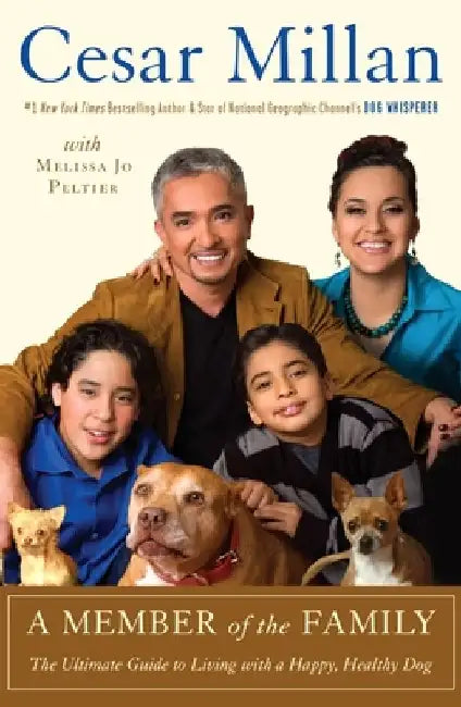A Member of the Family: The Ultimate Guide to Living with a Happy, Healthy Dog by Cesar Millan