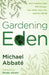 Gardening Eden: How Creation Care Will Change Your Faith, Your Life, and Our World by Michael Abbate