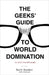 The Geeks' Guide to World Domination: Be Afraid, Beautiful People by Garth Sundem