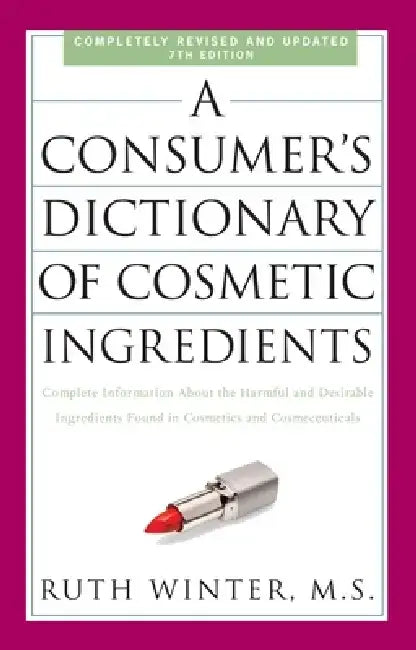 A Consumer's Dictionary of Cosmetic Ingredients: Complete Information about the Harmful and Desirable Ingredients Found in Cosmetics and Cosmeceutical by Ruth Winter