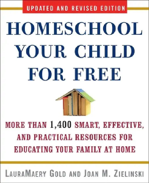 Homeschool Your Child for Free: More Than 1,400 Smart, Effective, and Practical Resources for Educating Your Family at Home by Lauramaery Gold