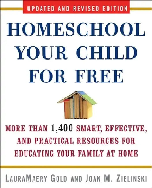 Homeschool Your Child for Free: More Than 1,400 Smart, Effective, and Practical Resources for Educating Your Family at Home by Lauramaery Gold