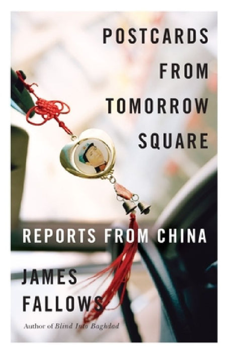 Postcards from Tomorrow Square: Reports from China by James Fallows