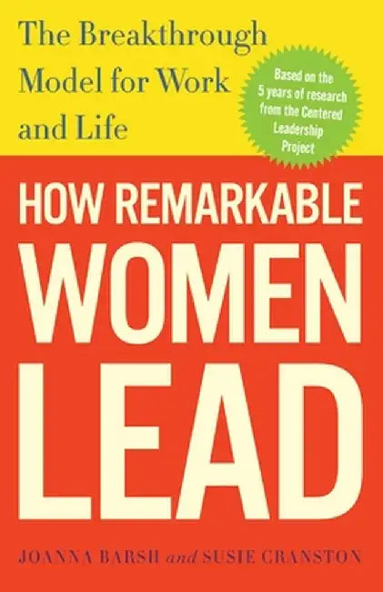How Remarkable Women Lead: The Breakthrough Model for Work and Life by Joanna Barsh