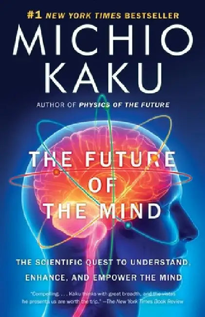 The Future of the Mind: The Scientific Quest to Understand, Enhance, and Empower the Mind by Michio Kaku