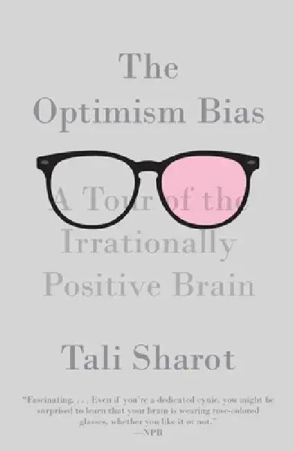 The Optimism Bias: A Tour of the Irrationally Positive Brain by Tali Sharot