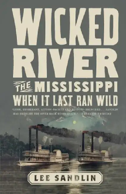 Wicked River: The Mississippi When It Last Ran Wild by Lee Sandlin