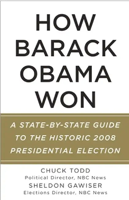 How Barack Obama Won: A State-By-State Guide to the Historic 2008 Presidential Election by Chuck Todd