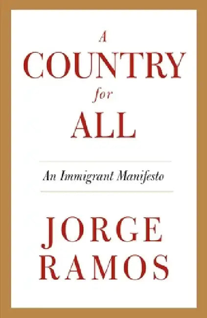 A Country for All: An Immigrant Manifesto by Jorge Ramos