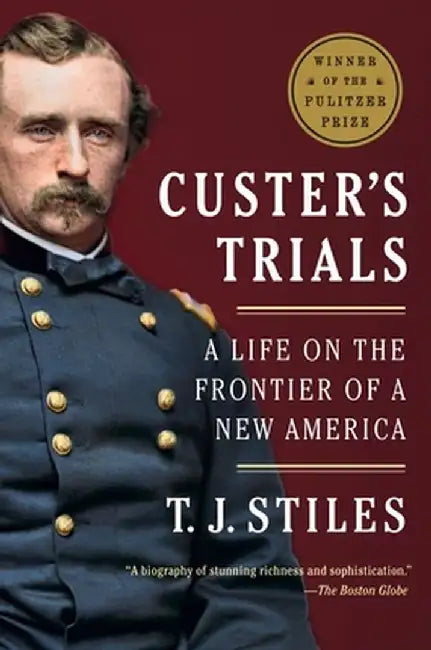 Custer's Trials: A Life on the Frontier of a New America by T. J. Stiles