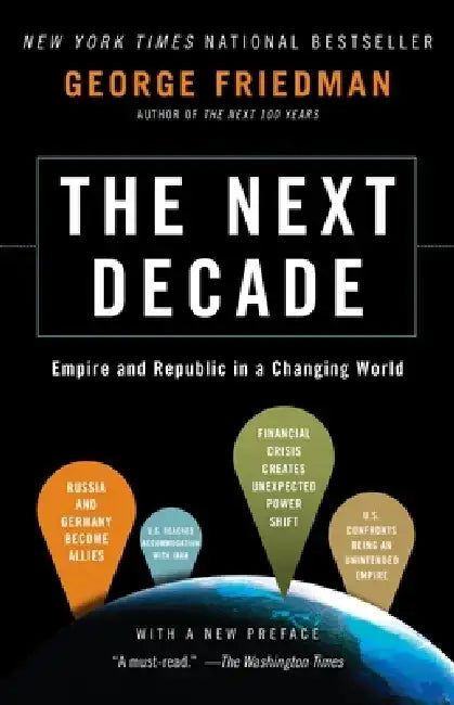 The Next Decade: Empire and Republic in a Changing World by George Friedman