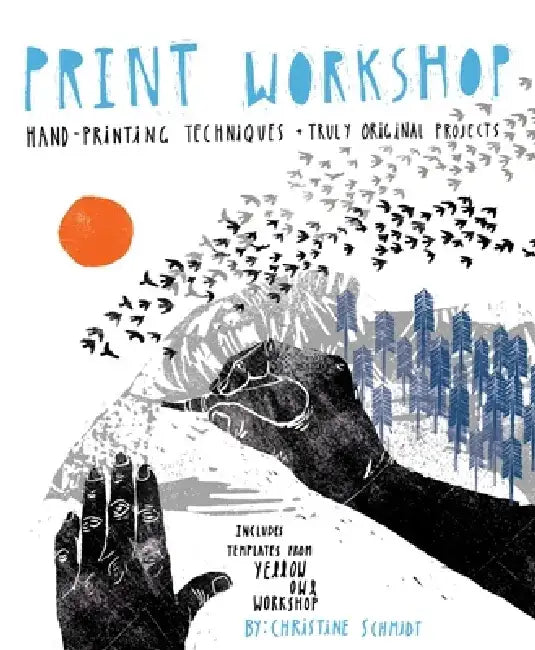 Print Workshop: Hand-Printing Techniques + Truly Original Projects by Christine Schmidt